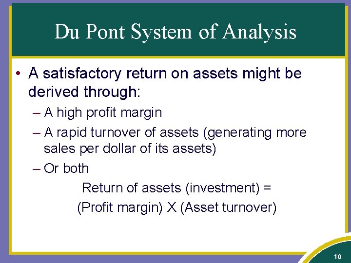 Du Pont System of Analysis • A satisfactory return on assets might be derived