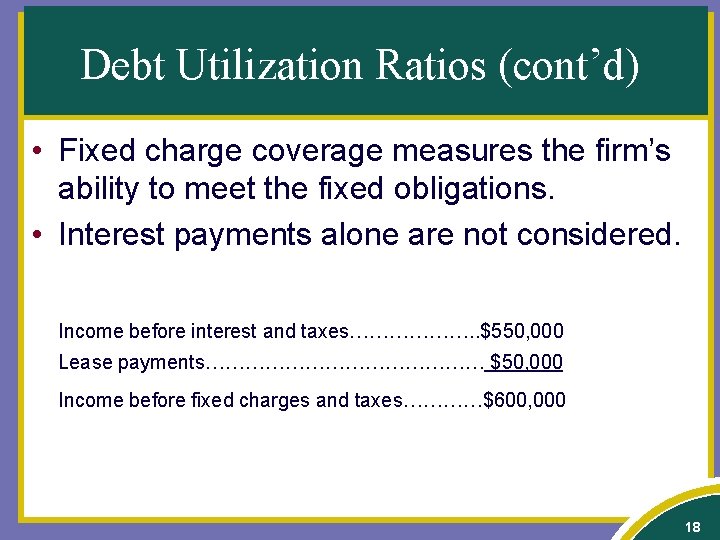 Debt Utilization Ratios (cont’d) • Fixed charge coverage measures the firm’s ability to meet