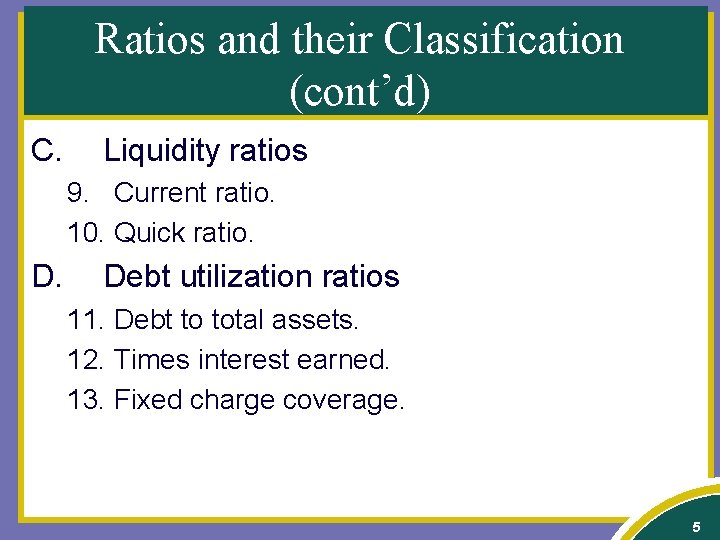 Ratios and their Classification (cont’d) C. Liquidity ratios 9. Current ratio. 10. Quick ratio.