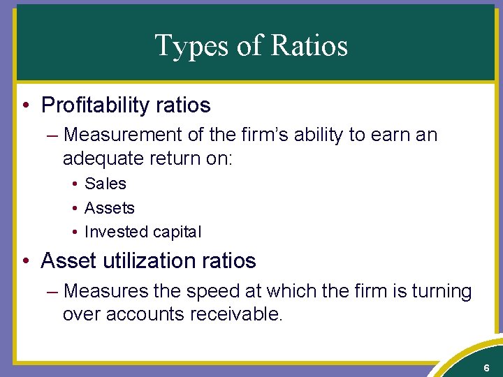 Types of Ratios • Profitability ratios – Measurement of the firm’s ability to earn