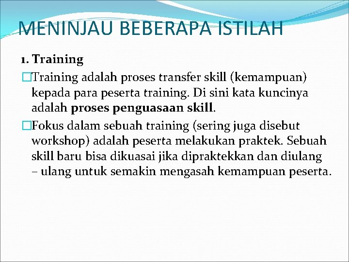 MENINJAU BEBERAPA ISTILAH 1. Training �Training adalah proses transfer skill (kemampuan) kepada para peserta