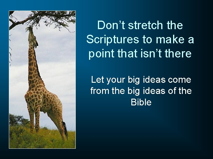 Don’t stretch the Scriptures to make a point that isn’t there Let your big