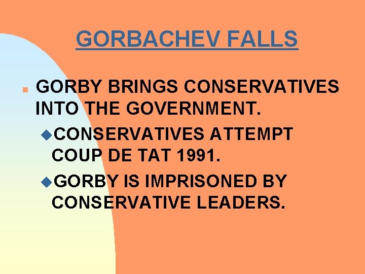 GORBACHEV FALLS n GORBY BRINGS CONSERVATIVES INTO THE GOVERNMENT. u. CONSERVATIVES ATTEMPT COUP DE