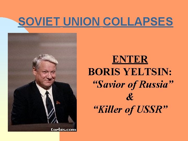SOVIET UNION COLLAPSES ENTER BORIS YELTSIN: “Savior of Russia” & “Killer of USSR” 