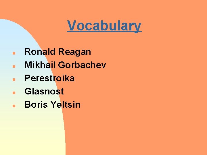Vocabulary n n n Ronald Reagan Mikhail Gorbachev Perestroika Glasnost Boris Yeltsin 
