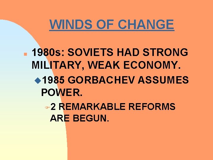 WINDS OF CHANGE n 1980 s: SOVIETS HAD STRONG MILITARY, WEAK ECONOMY. u 1985
