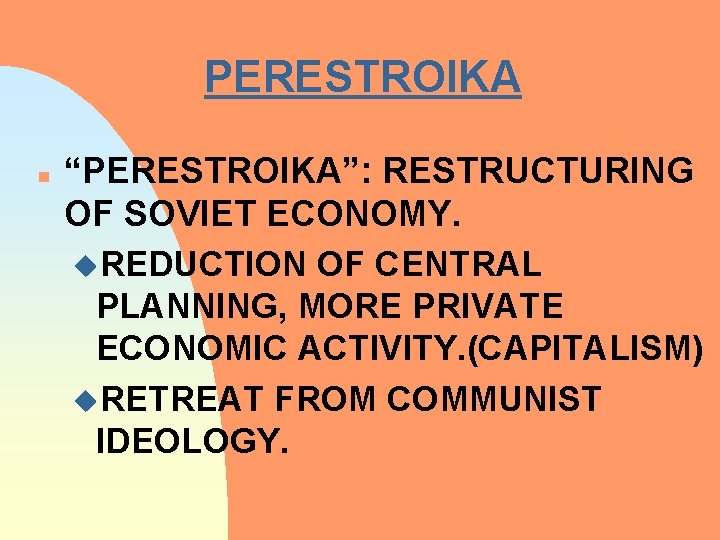 PERESTROIKA n “PERESTROIKA”: RESTRUCTURING OF SOVIET ECONOMY. u. REDUCTION OF CENTRAL PLANNING, MORE PRIVATE