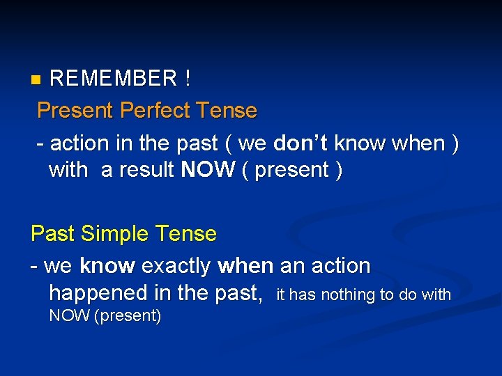 REMEMBER ! Present Perfect Tense - action in the past ( we don’t know
