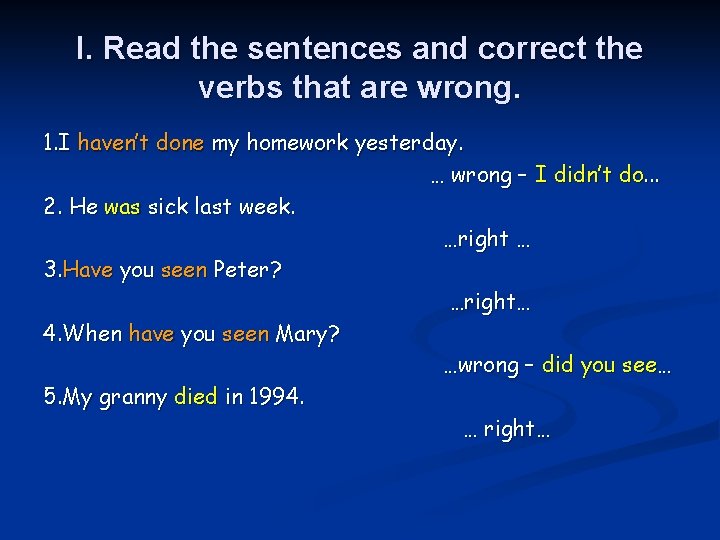 I. Read the sentences and correct the verbs that are wrong. 1. I haven’t