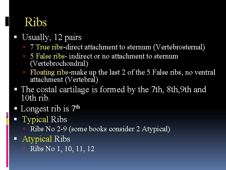 Ribs Usually, 12 pairs 7 True ribs-direct attachment to sternum (Vertebrosternal) 5 False ribs-