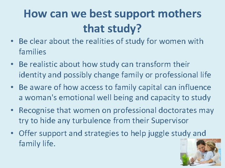 How can we best support mothers that study? • Be clear about the realities