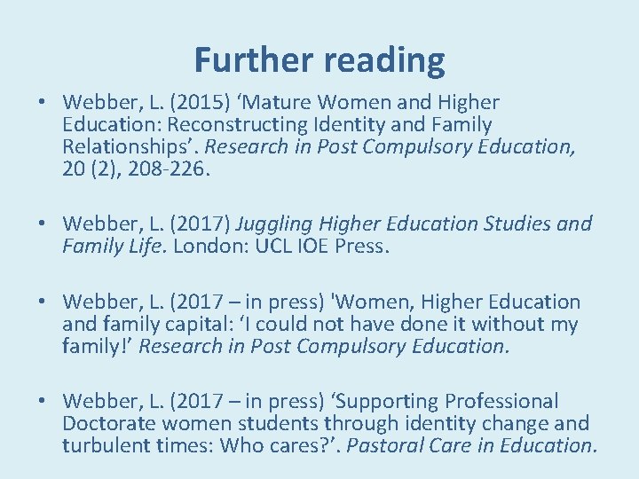 Further reading • Webber, L. (2015) ‘Mature Women and Higher Education: Reconstructing Identity and