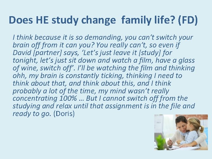 Does HE study change family life? (FD) I think because it is so demanding,