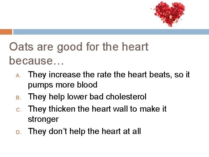 Oats are good for the heart because… A. B. C. D. They increase the