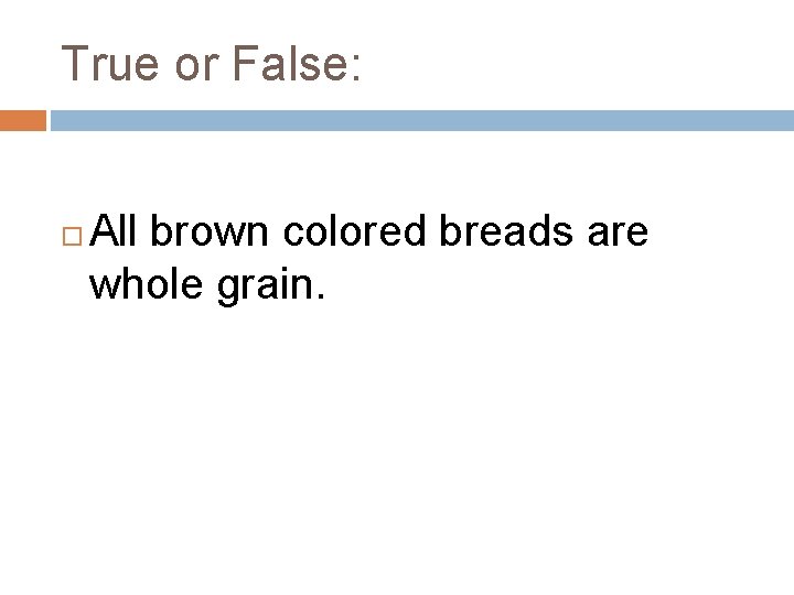 True or False: All brown colored breads are whole grain. 