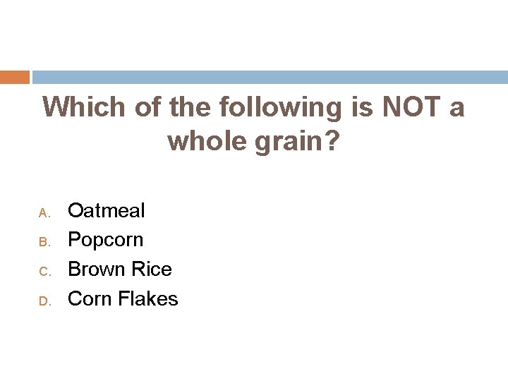 Which of the following is NOT a whole grain? A. B. C. D. Oatmeal