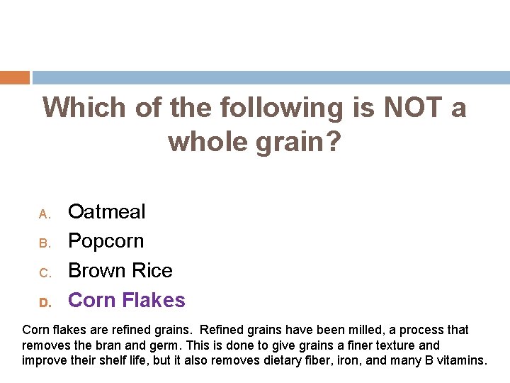Which of the following is NOT a whole grain? A. B. C. D. Oatmeal