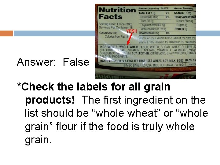 Answer: False *Check the labels for all grain products! The first ingredient on the