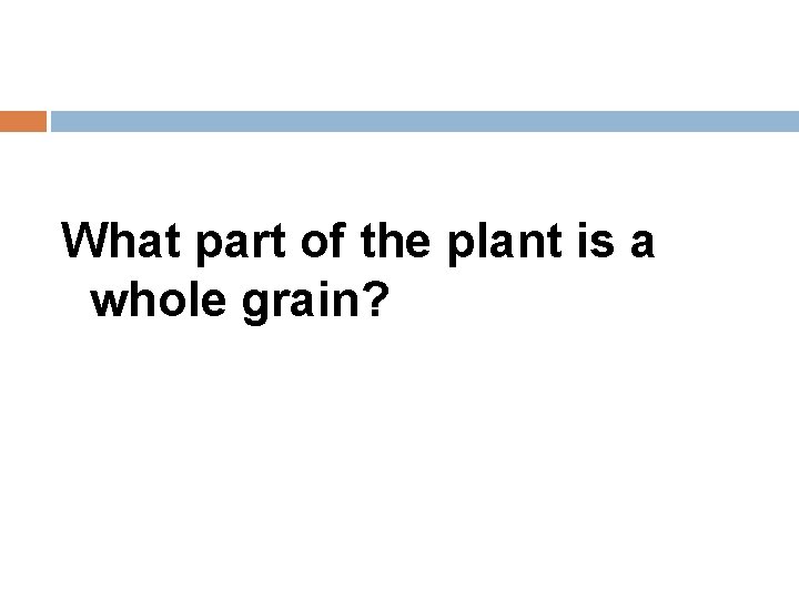 What part of the plant is a whole grain? 