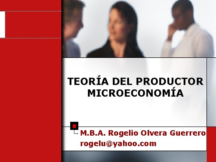 TEORÍA DEL PRODUCTOR MICROECONOMÍA M. B. A. Rogelio Olvera Guerrero rogelu@yahoo. com 
