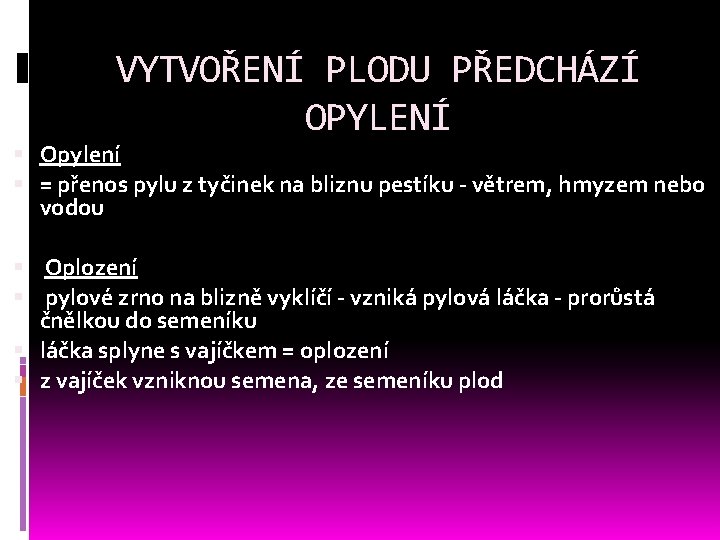 VYTVOŘENÍ PLODU PŘEDCHÁZÍ OPYLENÍ Opylení = přenos pylu z tyčinek na bliznu pestíku - VYTVOŘENÍ PLODU PŘEDCHÁZÍ OPYLENÍ Opylení = přenos pylu z tyčinek na bliznu pestíku -