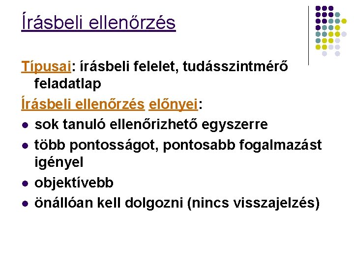 Írásbeli ellenőrzés Típusai: írásbeli felelet, tudásszintmérő feladatlap Írásbeli ellenőrzés előnyei: l sok tanuló ellenőrizhető