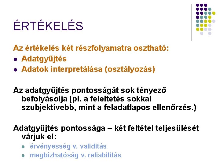 ÉRTÉKELÉS Az értékelés két részfolyamatra osztható: l Adatgyűjtés l Adatok interpretálása (osztályozás) Az adatgyűjtés