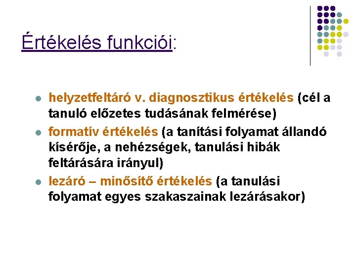 Értékelés funkciói: l l l helyzetfeltáró v. diagnosztikus értékelés (cél a tanuló előzetes tudásának