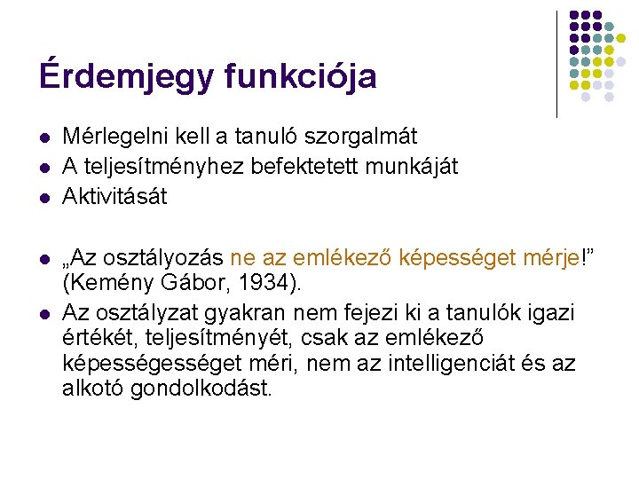 Érdemjegy funkciója l l l Mérlegelni kell a tanuló szorgalmát A teljesítményhez befektetett munkáját