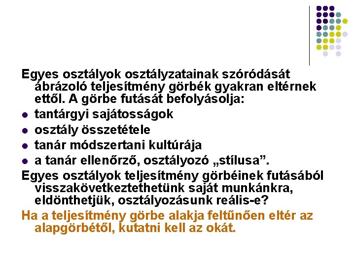 Egyes osztályok osztályzatainak szóródását ábrázoló teljesítmény görbék gyakran eltérnek ettől. A görbe futását befolyásolja: