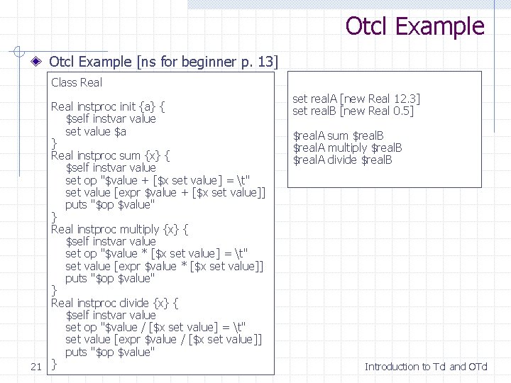 Otcl Example [ns for beginner p. 13] Class Real instproc init {a} { $self