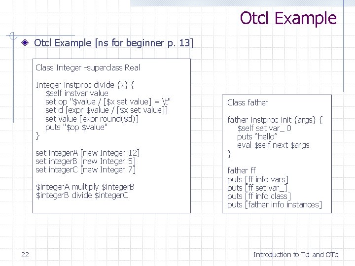 Otcl Example [ns for beginner p. 13] Class Integer -superclass Real Integer instproc divide