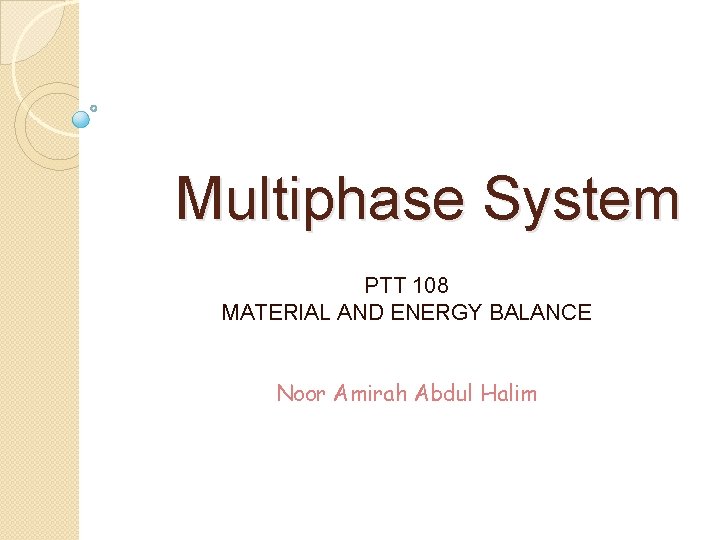 Multiphase System PTT 108 MATERIAL AND ENERGY BALANCE Noor Amirah Abdul Halim 