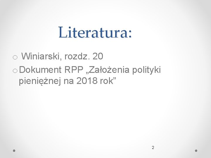 Literatura: o Winiarski, rozdz. 20 o Dokument RPP „Założenia polityki pieniężnej na 2018 rok”