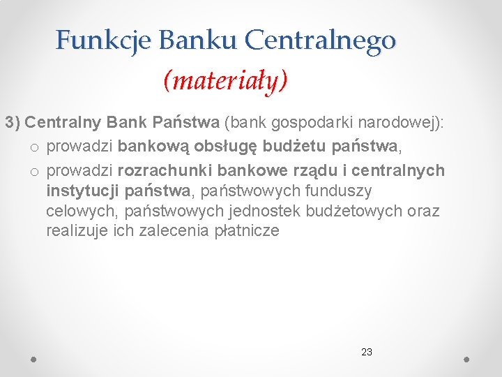 Funkcje Banku Centralnego (materiały) 3) Centralny Bank Państwa (bank gospodarki narodowej): o prowadzi bankową