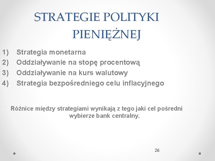 STRATEGIE POLITYKI PIENIĘŻNEJ 1) 2) 3) 4) Strategia monetarna Oddziaływanie na stopę procentową Oddziaływanie