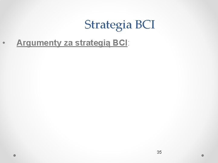 Strategia BCI • Argumenty za strategią BCI: 35 