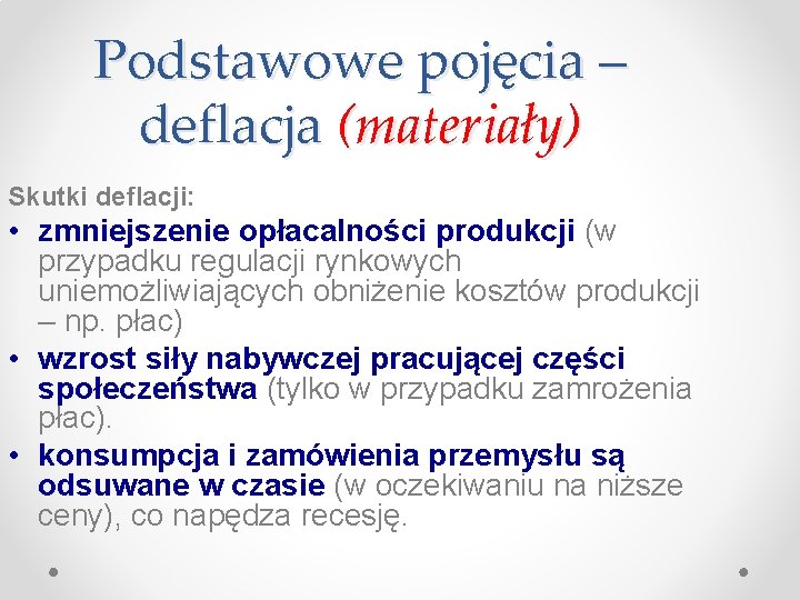 Podstawowe pojęcia – deflacja (materiały) Skutki deflacji: • zmniejszenie opłacalności produkcji (w przypadku regulacji