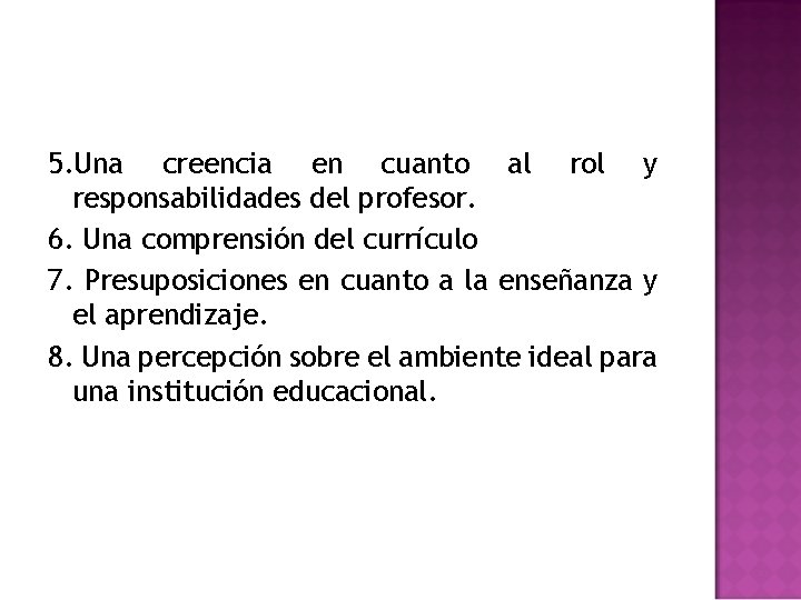 5. Una creencia en cuanto al rol y responsabilidades del profesor. 6. Una comprensión 5. Una creencia en cuanto al rol y responsabilidades del profesor. 6. Una comprensión