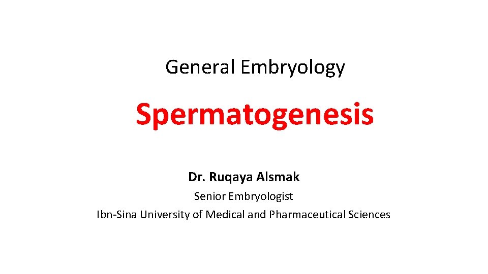 General Embryology Spermatogenesis Dr. Ruqaya Alsmak Senior Embryologist Ibn-Sina University of Medical and Pharmaceutical