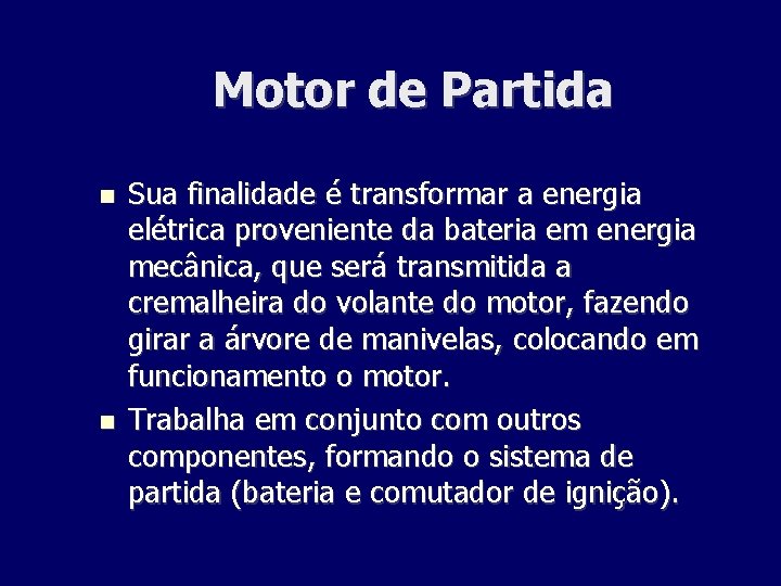 Motor de Partida Sua finalidade é transformar a energia elétrica proveniente da bateria em