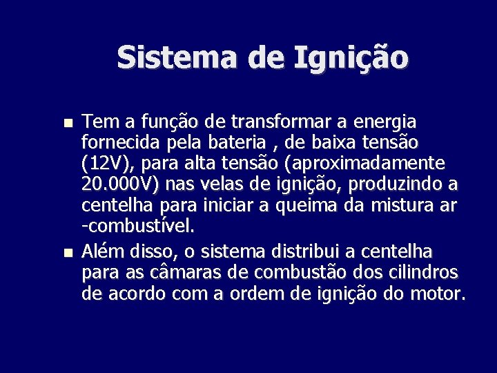 Sistema de Ignição Tem a função de transformar a energia fornecida pela bateria ,