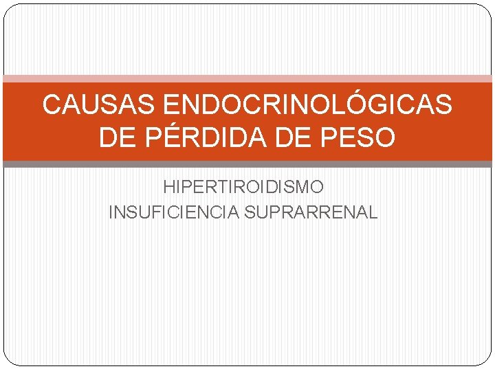 CAUSAS ENDOCRINOLÓGICAS DE PÉRDIDA DE PESO HIPERTIROIDISMO INSUFICIENCIA SUPRARRENAL CAUSAS ENDOCRINOLÓGICAS DE PÉRDIDA DE PESO HIPERTIROIDISMO INSUFICIENCIA SUPRARRENAL