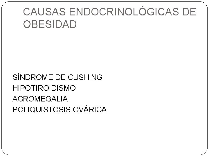 CAUSAS ENDOCRINOLÓGICAS DE OBESIDAD SÍNDROME DE CUSHING HIPOTIROIDISMO ACROMEGALIA POLIQUISTOSIS OVÁRICA CAUSAS ENDOCRINOLÓGICAS DE OBESIDAD SÍNDROME DE CUSHING HIPOTIROIDISMO ACROMEGALIA POLIQUISTOSIS OVÁRICA