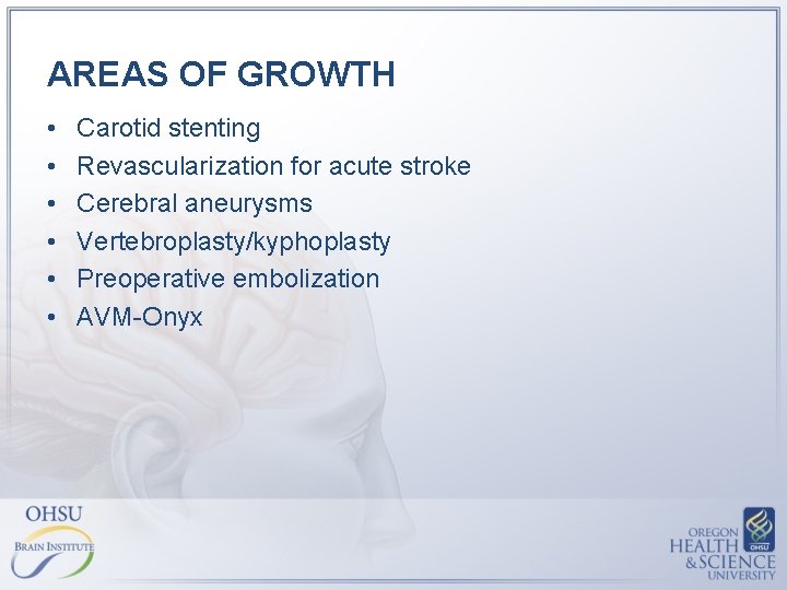 AREAS OF GROWTH • • • Carotid stenting Revascularization for acute stroke Cerebral aneurysms AREAS OF GROWTH • • • Carotid stenting Revascularization for acute stroke Cerebral aneurysms