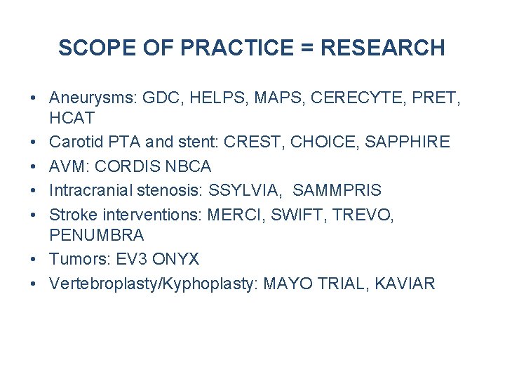SCOPE OF PRACTICE = RESEARCH • Aneurysms: GDC, HELPS, MAPS, CERECYTE, PRET, HCAT • SCOPE OF PRACTICE = RESEARCH • Aneurysms: GDC, HELPS, MAPS, CERECYTE, PRET, HCAT •