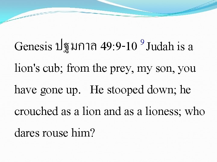 9 Genesis ปฐมกาล 49: 9 -10 Judah is a lion's cub; from the prey,