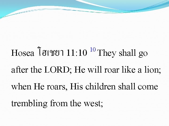 10 Hosea โฮเชยา 11: 10 They shall go after the LORD; He will roar