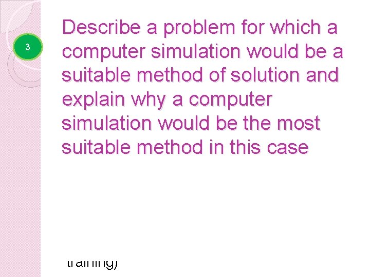 3 Describe a problem for which a computer simulation would be a suitable method