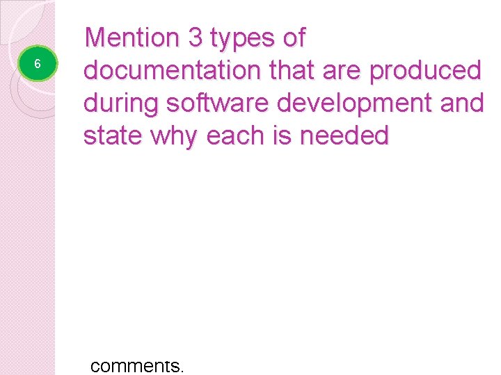6 Mention 3 types of documentation that are produced during software development and state